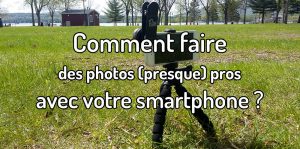 Comment faire des photos pros avec votre smartphone