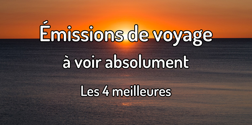 Les 4 meilleures émissions de voyage