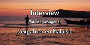 Interview s'expatrier en malaisie graine de voyageuse